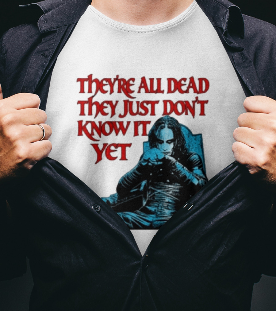The Crow 1994 They're All Dead They Just Don't Know It Yet T-Shirt