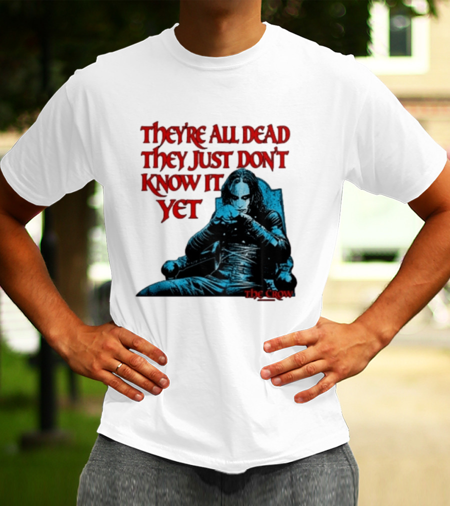The Crow 1994 They're All Dead They Just Don't Know It Yet T-Shirt