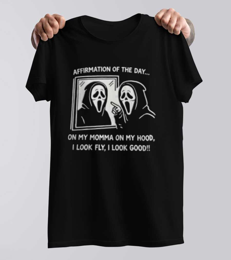 Affirmation Of The Day On My Momma On My Hood I Look Fly I Look Good Scream Ghostface Mirror T-Shirt
