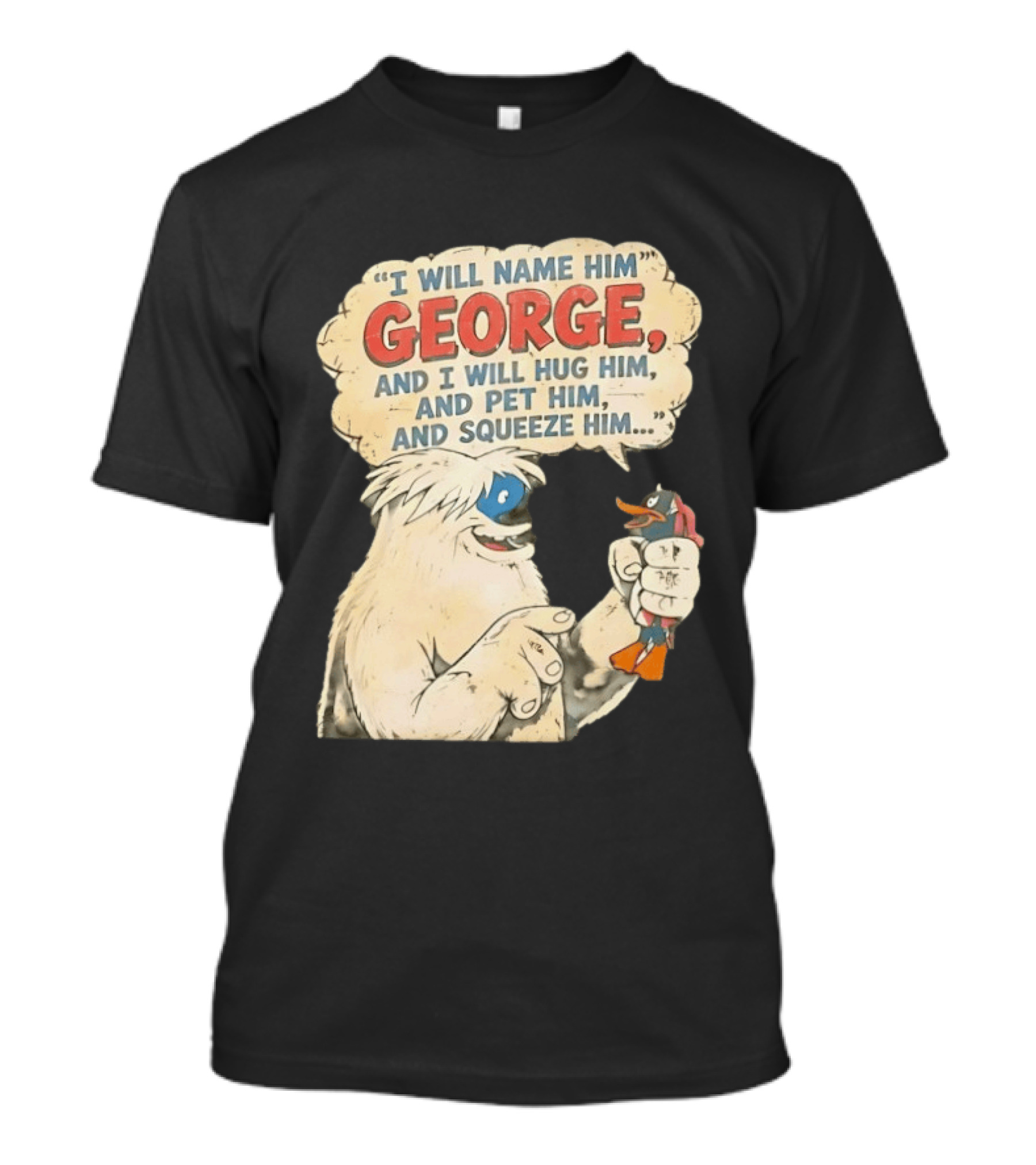 I Will Name Him George And I Will Hug Him And Pet Him And Squeeze Him Daffy Duck Looney Tunes Classic Cartoon T-Shirt