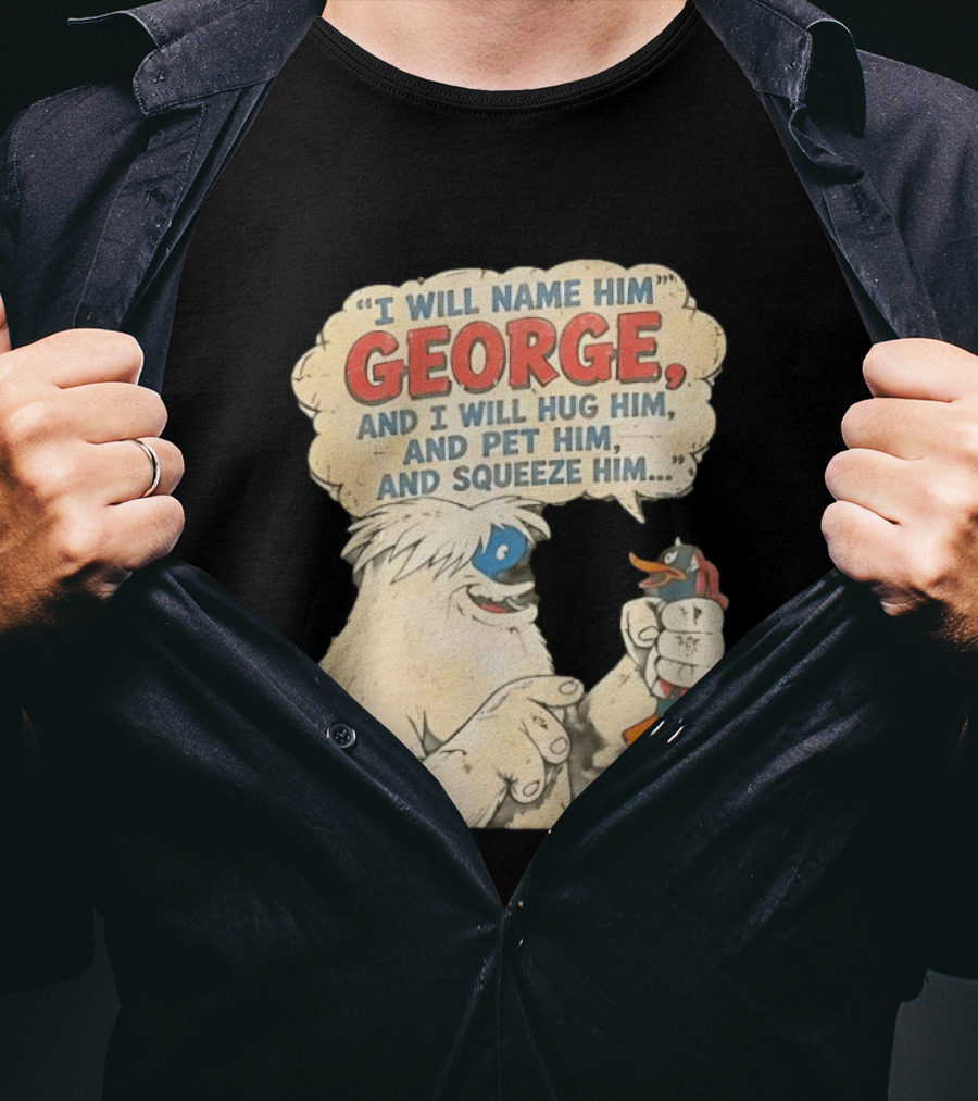 I Will Name Him George And I Will Hug Him And Pet Him And Squeeze Him Daffy Duck Looney Tunes Classic Cartoon T-Shirt
