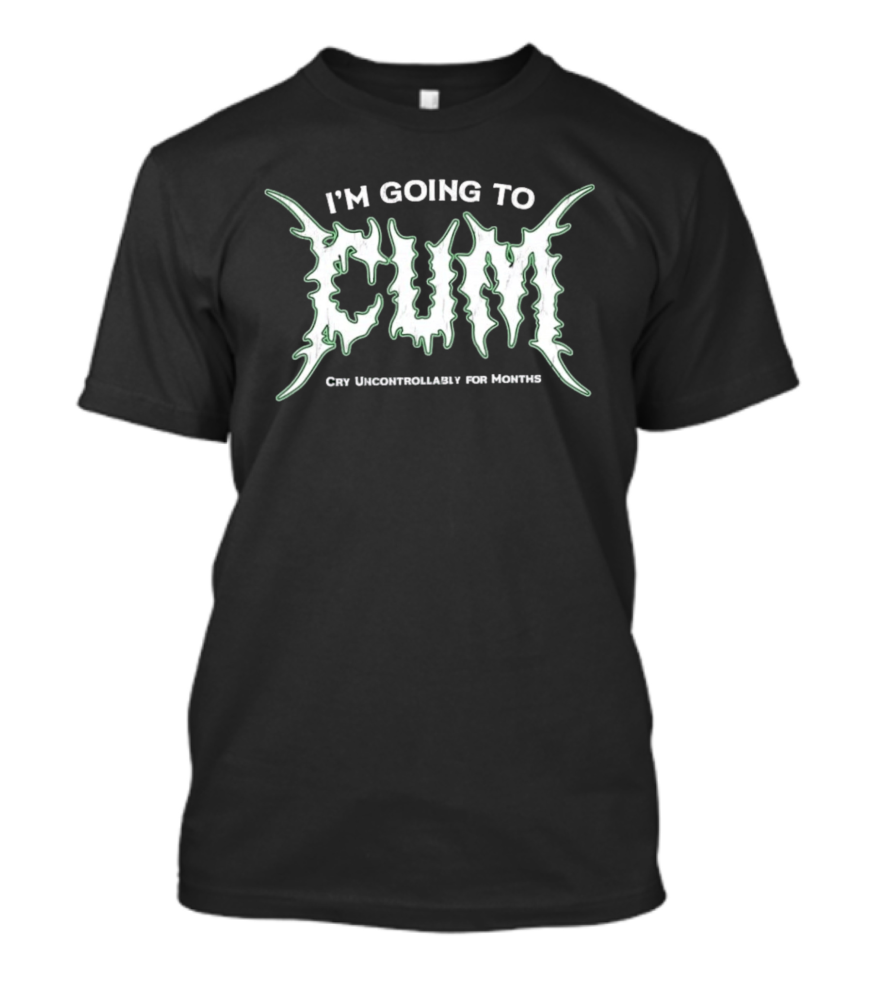 I'm Going To Cum Cry Uncontrollably For Months T-Shirt