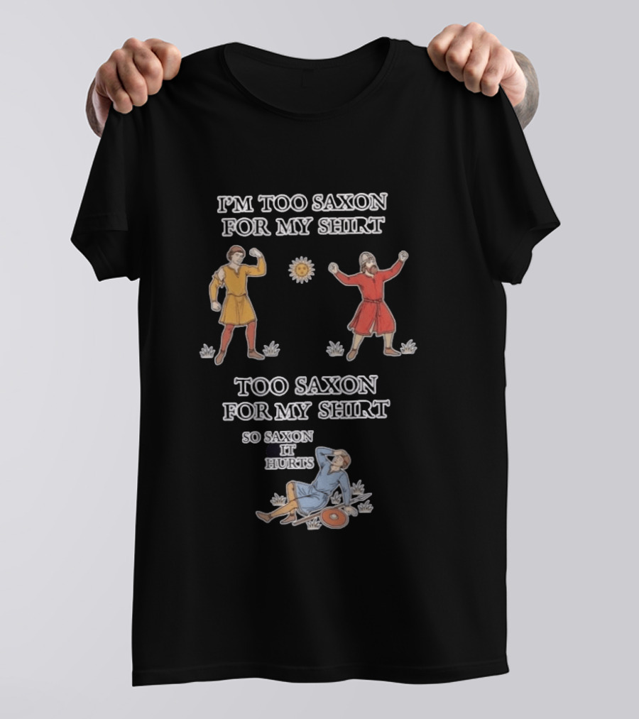 I'm Too Saxon For My So Saxon It Hurts Medieval Style Humor T-Shirt