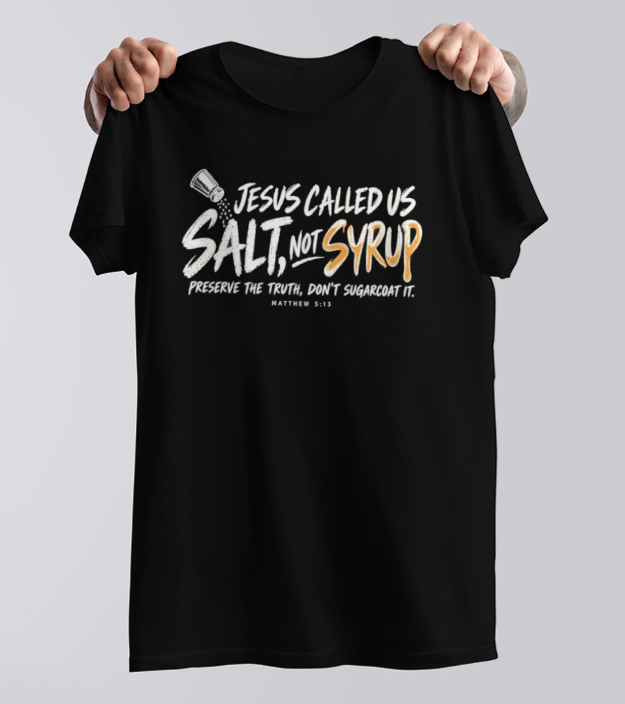 Jesus Called Us Salt Not Syrup Preserve The Truth Don't Sugarcoat It Matthew 5:13 T-Shirt