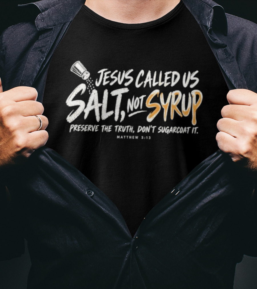 Jesus Called Us Salt Not Syrup Preserve The Truth Don't Sugarcoat It Matthew 5:13 T-Shirt