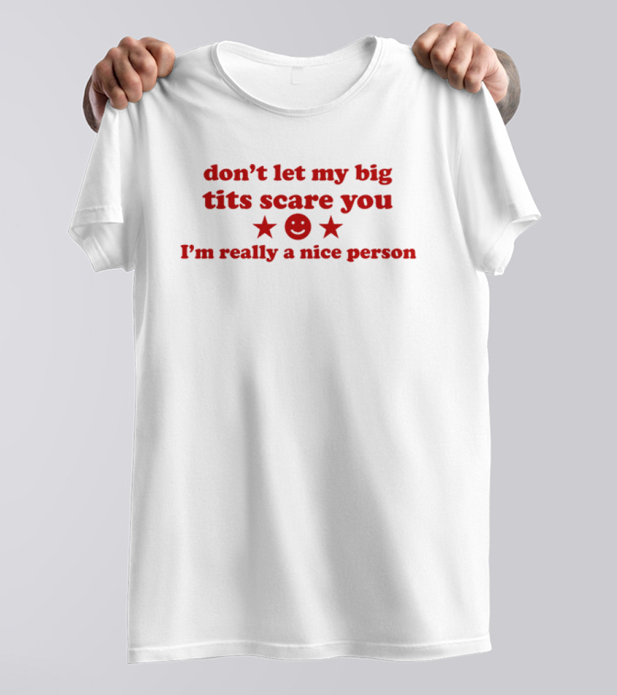 Don't Let My Big Tits Scare You I'm Really A Nice Person T-Shirt