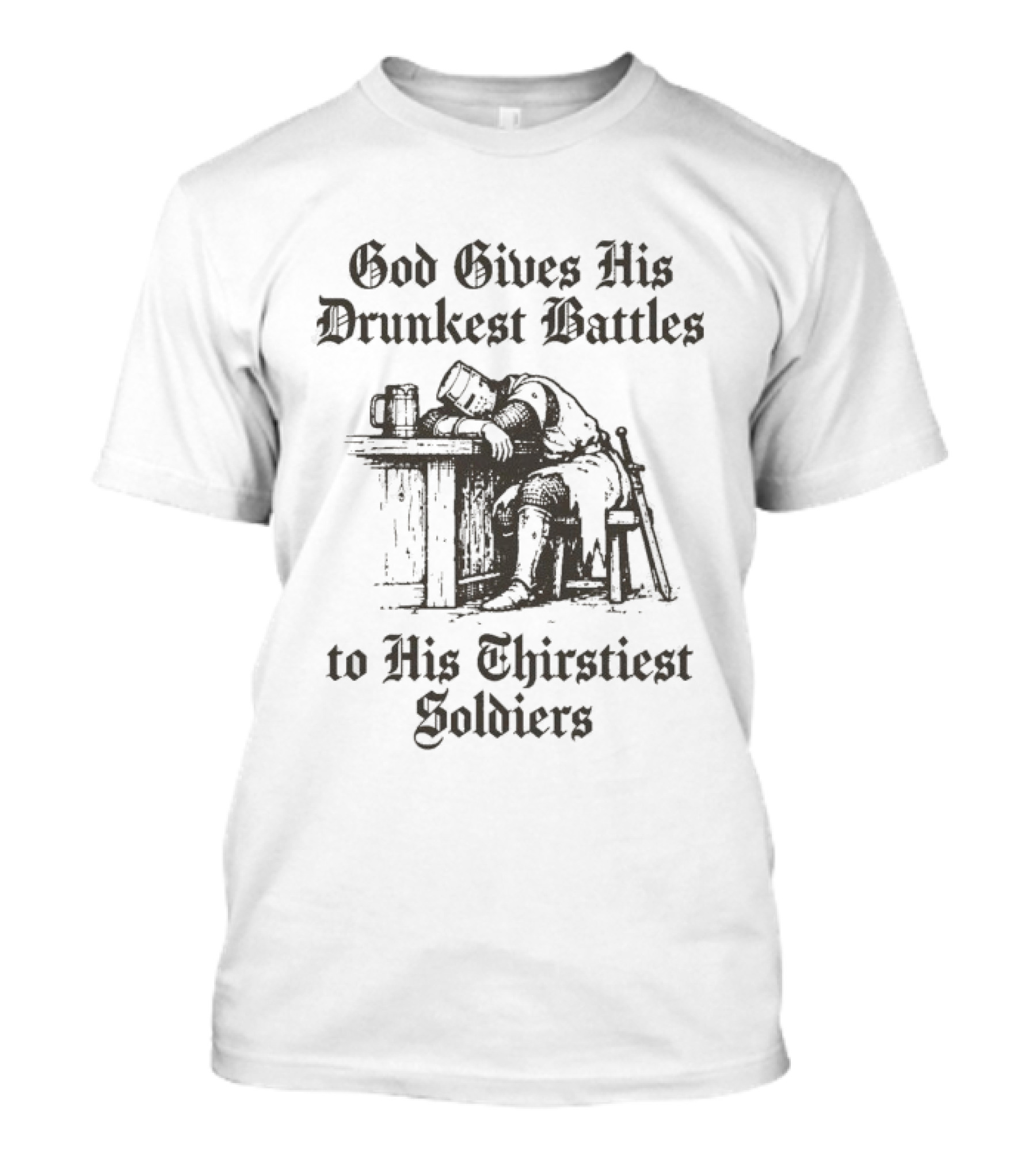 God Gives His Drunkest Battles To His Thirstiest Soldiers Crusade Warrior Drinking Humor T-Shirt