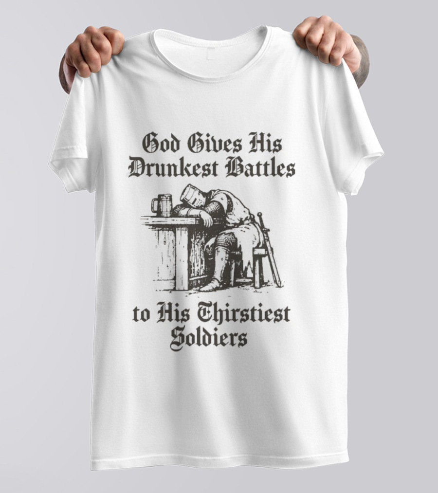 God Gives His Drunkest Battles To His Thirstiest Soldiers Crusade Warrior Drinking Humor T-Shirt