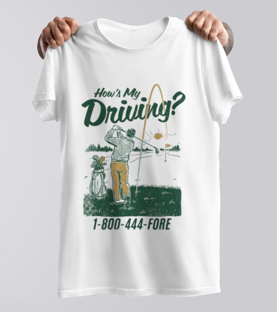 How's My Driving 1 800 444 Fore Golf Swing Golfer Silhouette With Flag Pole And Golf Ball T-Shirt