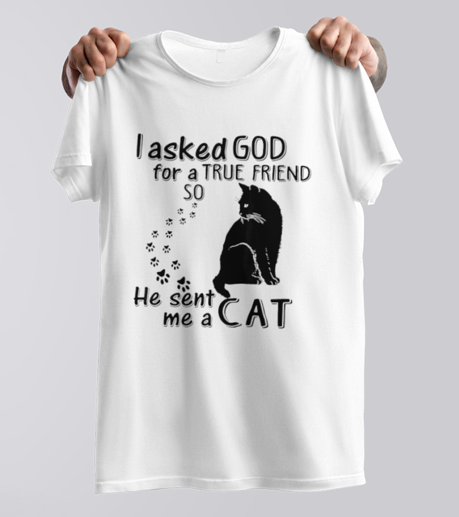 I Asked God For A True Friend So He Sent Me A Cat Paw Prints T-Shirt