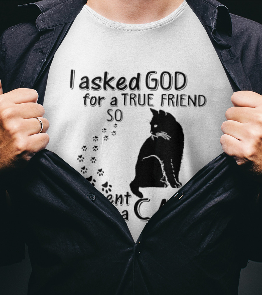 I Asked God For A True Friend So He Sent Me A Cat Paw Prints T-Shirt