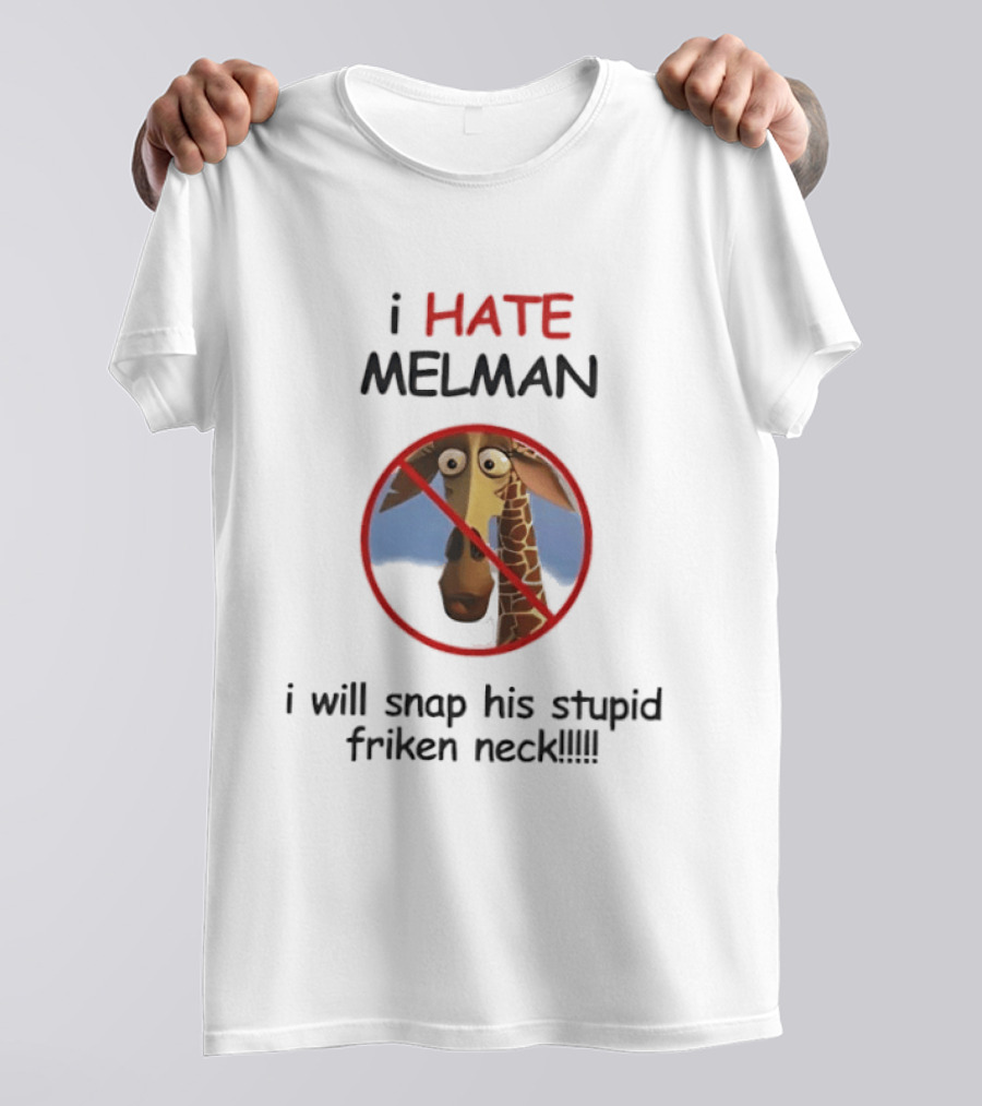 I HATE MELMAN I Will Snap His Stupid Friken Neck T-Shirt