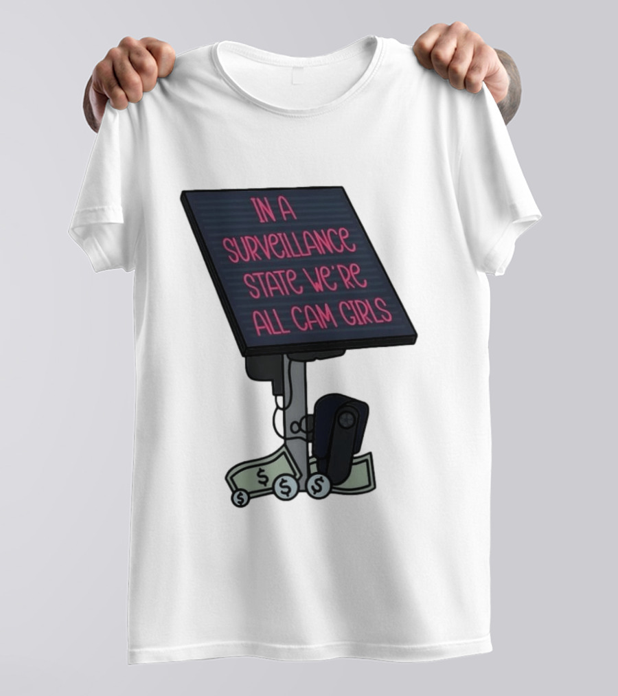 In A Surveillance State We're All Cam Girls Money And Camera T-Shirt