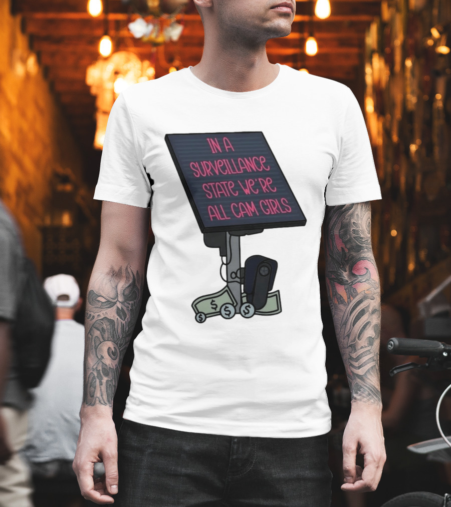 In A Surveillance State We're All Cam Girls Money And Camera T-Shirt