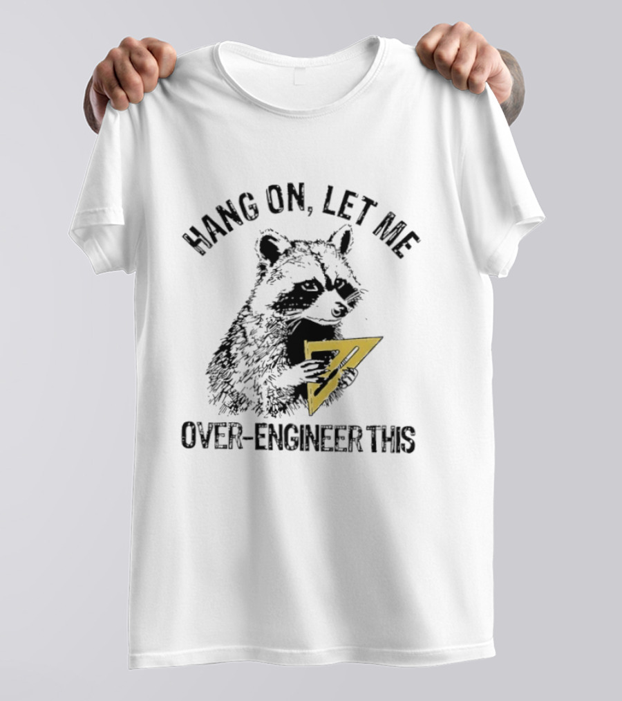 Hang On Let Me Over Engineer This Raccoon 7 T-Shirt