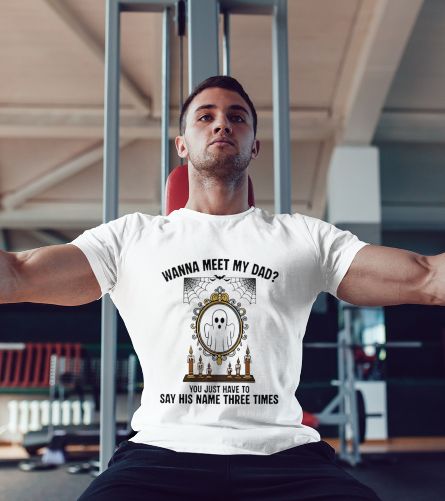 Wanna Meet My Dad Say His Name Three Times Ghost Mirror And Candles T-Shirt