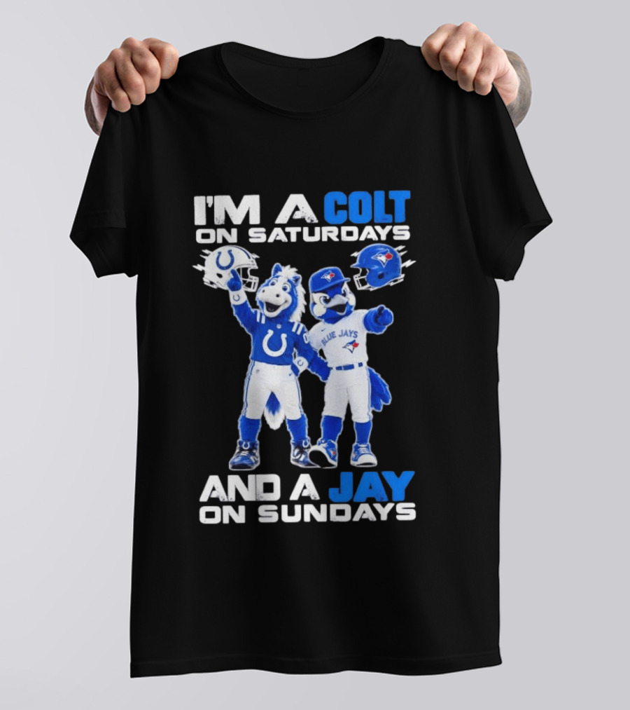 I'm A Colt On Saturdays And A Jay On Sundays NFL Indianapolis Colts MLB Blue Jays Mascots T-Shirt