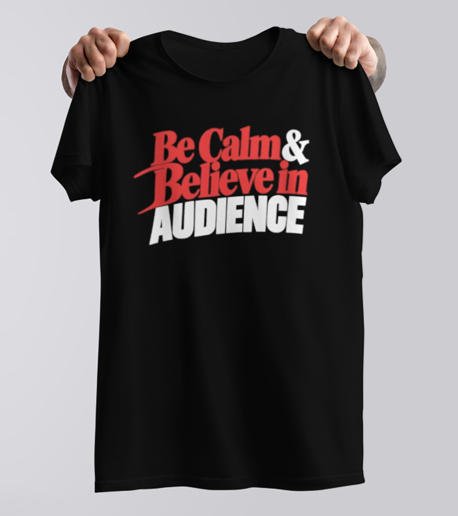 Be Calm And Believe In Audience Bold Motivational Message T-Shirt