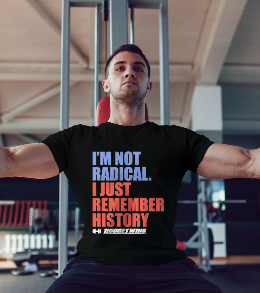 I'm Not Radical I Just Remember History Hodgetwins T-Shirt