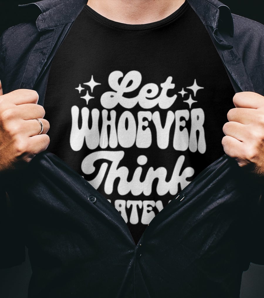 Let Whoever Think Whatever Stars T-Shirt