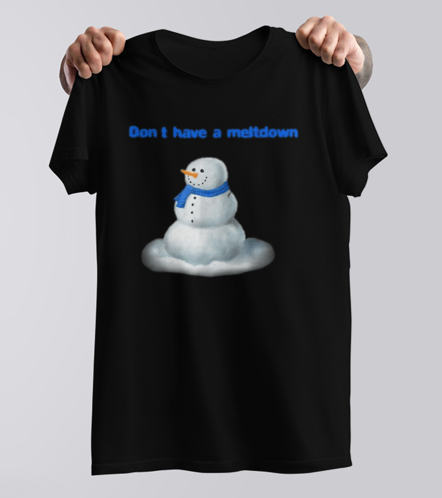 Don't Have A Meltdown Snowman Winter Humor T-Shirt