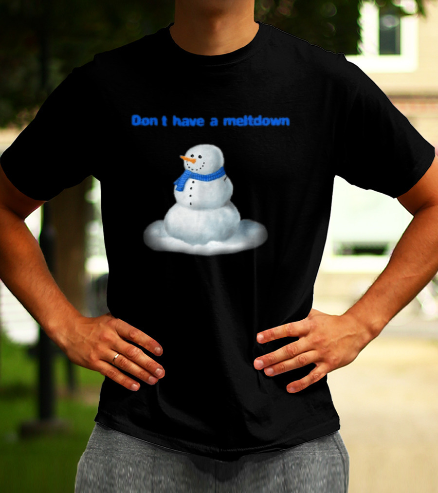 Don't Have A Meltdown Snowman Winter Humor T-Shirt