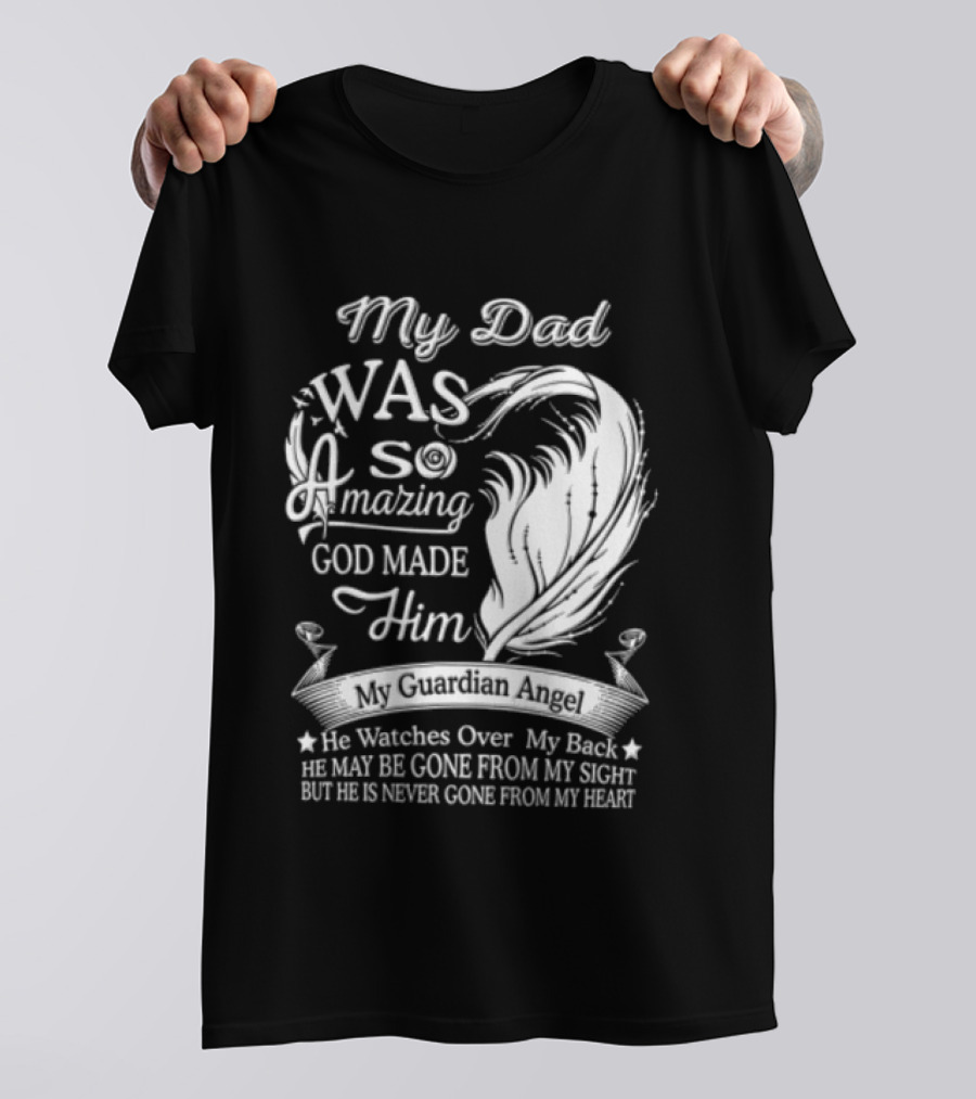 My Dad Was So Amazing God Made Him Guardian Angel Es Over My Back From My Heart T-Shirt