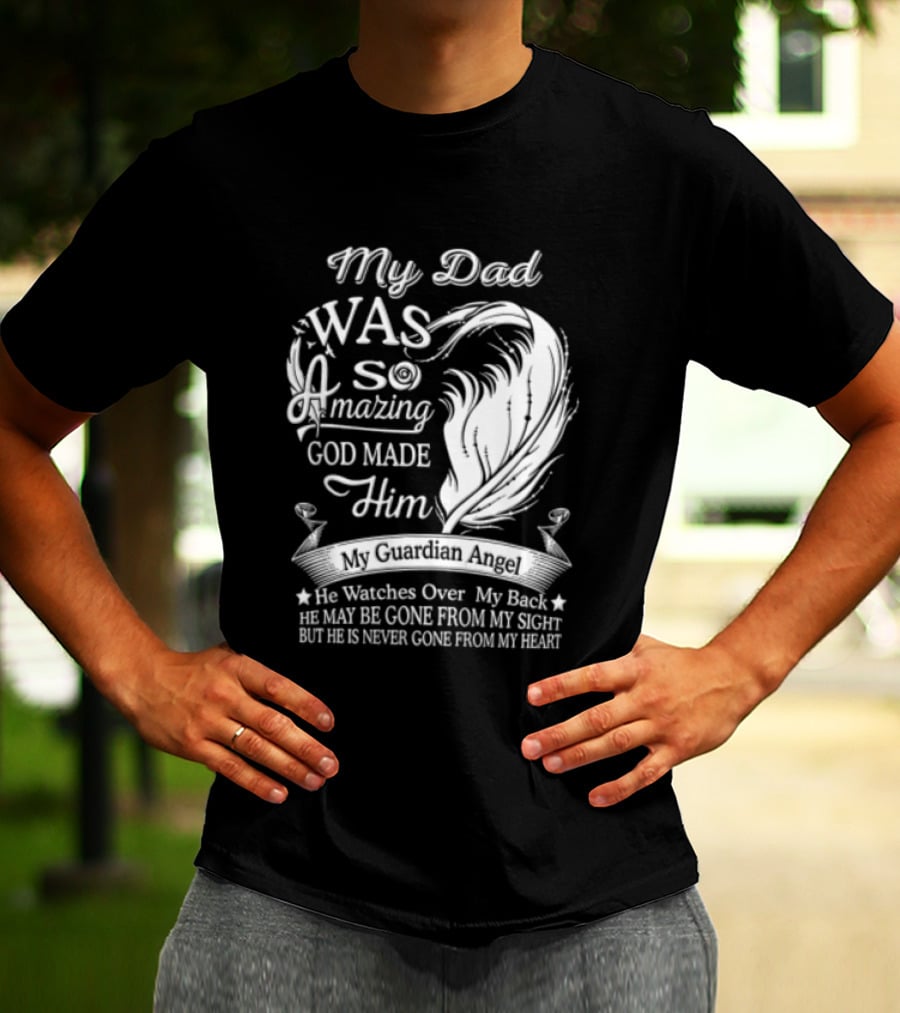 My Dad Was So Amazing God Made Him Guardian Angel Es Over My Back From My Heart T-Shirt