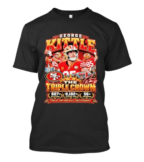 George Kittle San Francisco 49ers The Triple Crown 607 Receptions 8182 Yards 56 Touchdowns T-Shirt