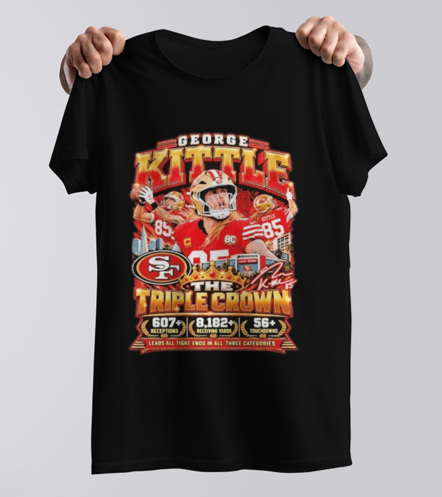 George Kittle San Francisco 49ers The Triple Crown 607 Receptions 8182 Yards 56 Touchdowns T-Shirt