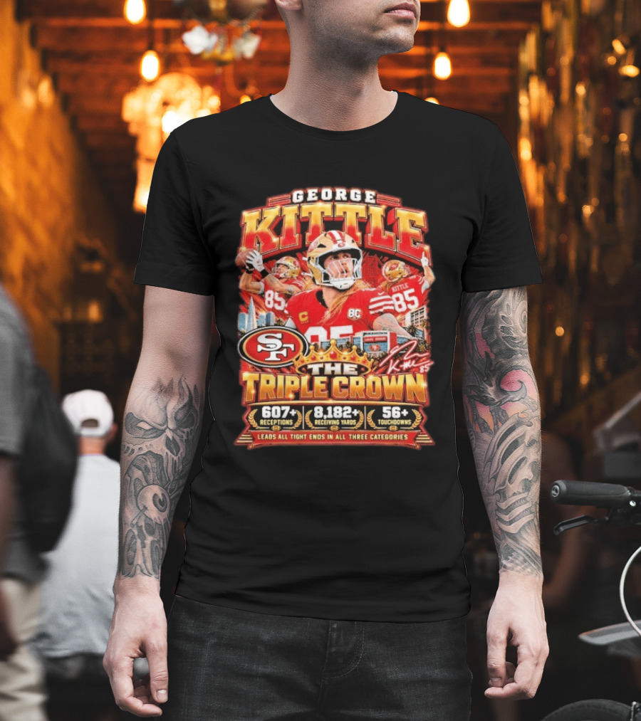 George Kittle San Francisco 49ers The Triple Crown 607 Receptions 8182 Yards 56 Touchdowns T-Shirt