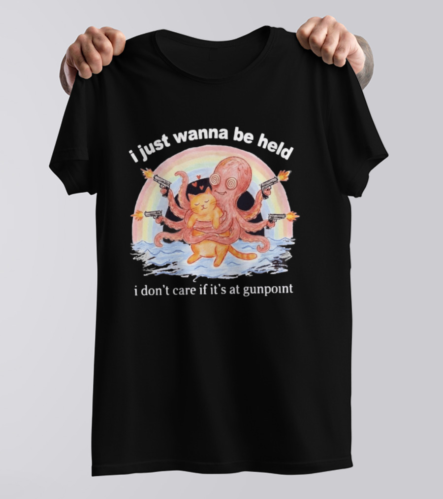 I Just Wanna Be Held I Don't Care If It's At Gunpoint Octopus And Cat Hug With Guns T-Shirt