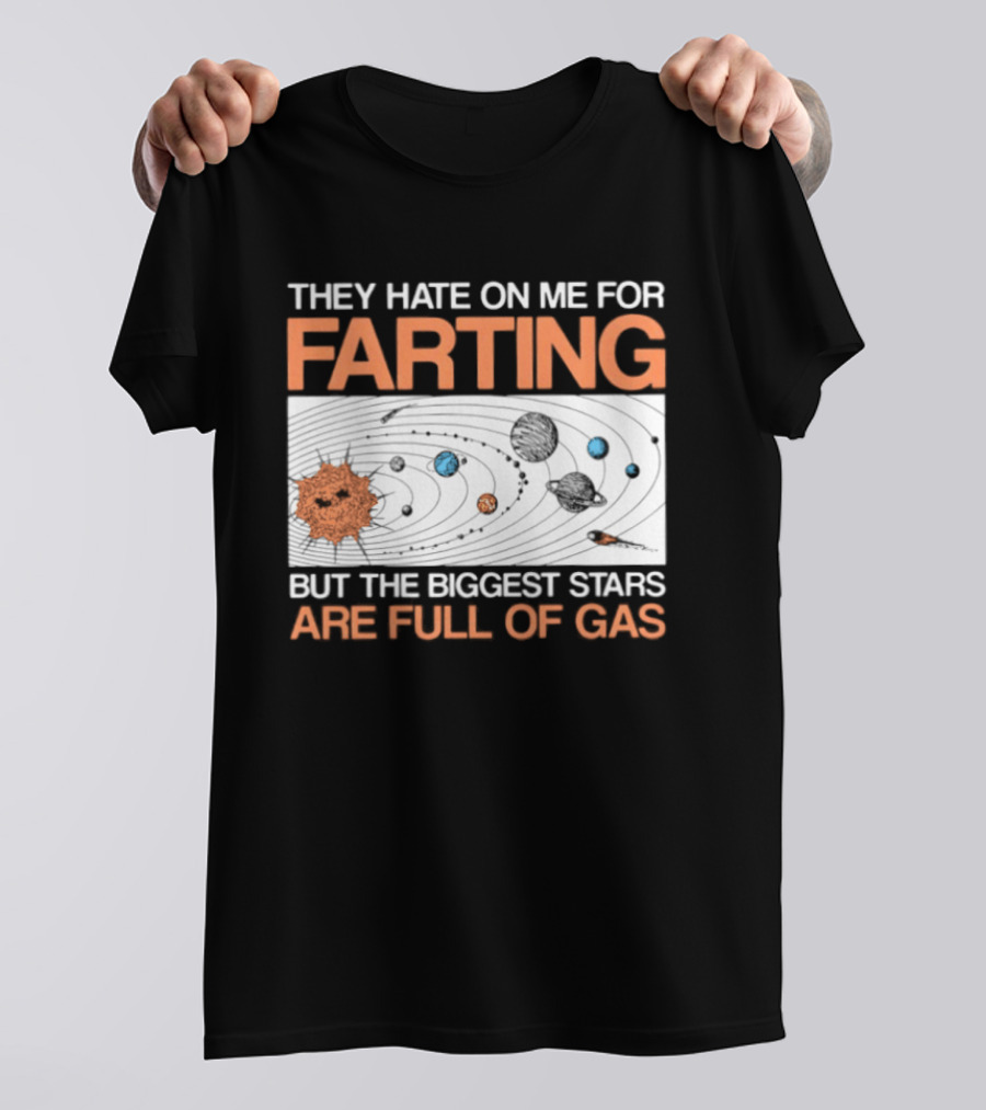 They Hate On Me For Farting Biggest Stars Are Full Of Gas T-Shirt