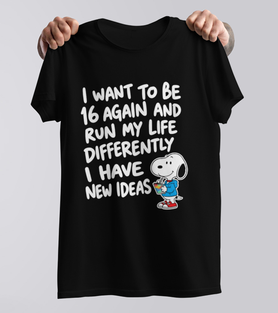 I Want To Be 16 Again And Run My Life Differently I Have New Ideas Snoopy T-Shirt