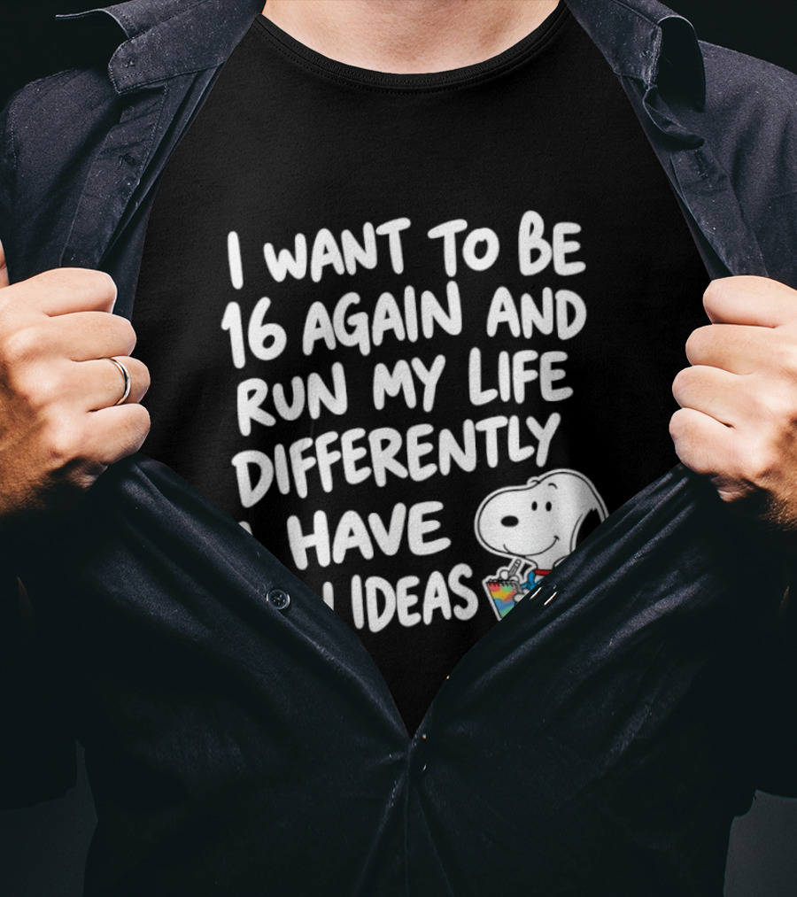 I Want To Be 16 Again And Run My Life Differently I Have New Ideas Snoopy T-Shirt