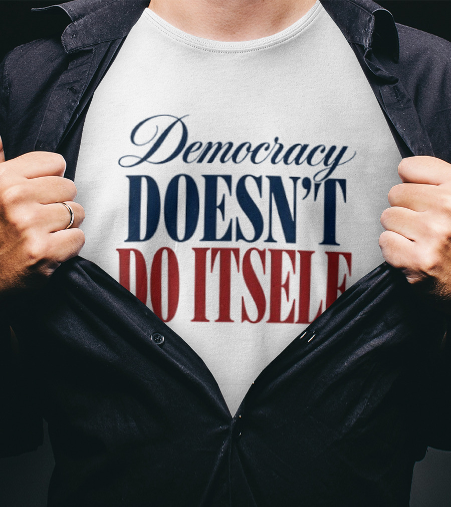 Democracy Doesn't Do Itself Inspirational T-Shirt