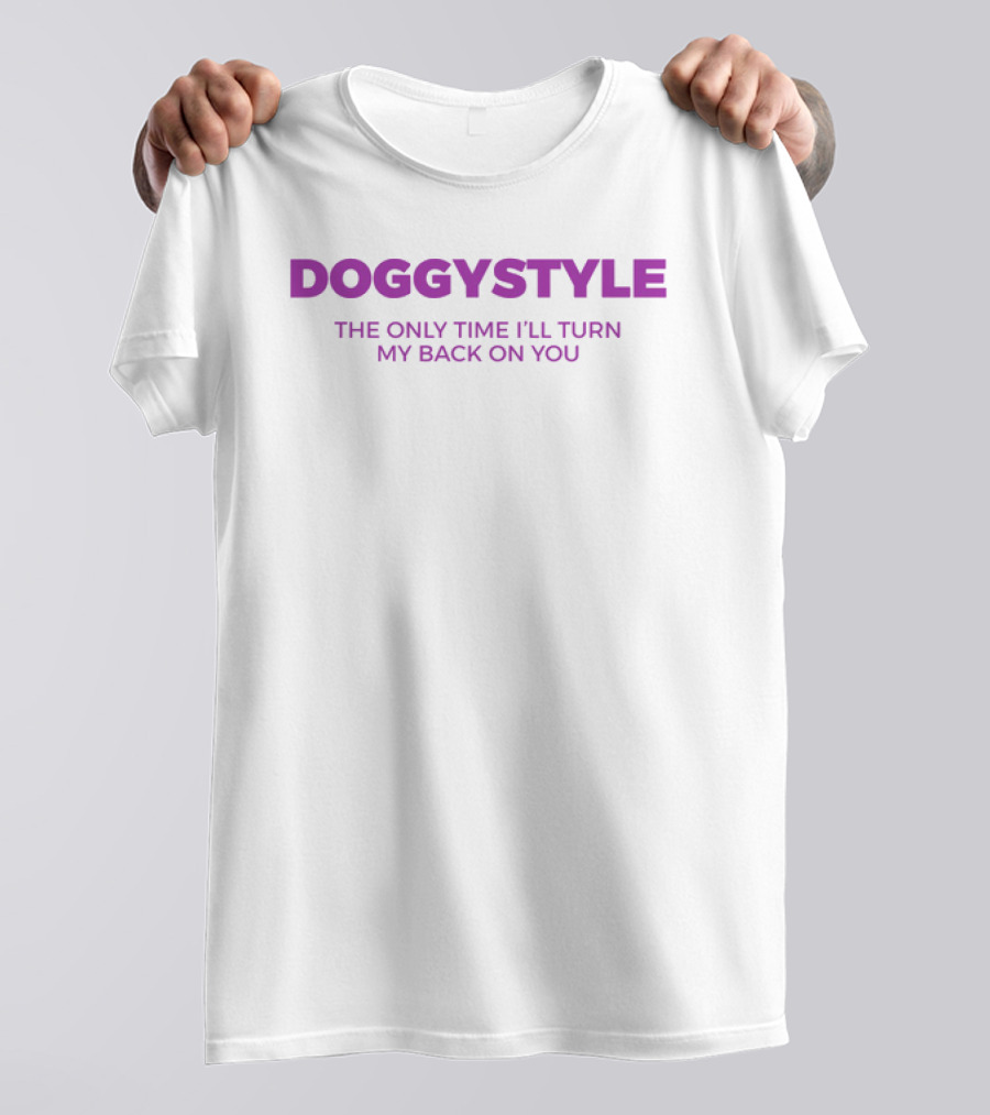 Doggystyle The Only Time I'll Turn My Back On You T-Shirt