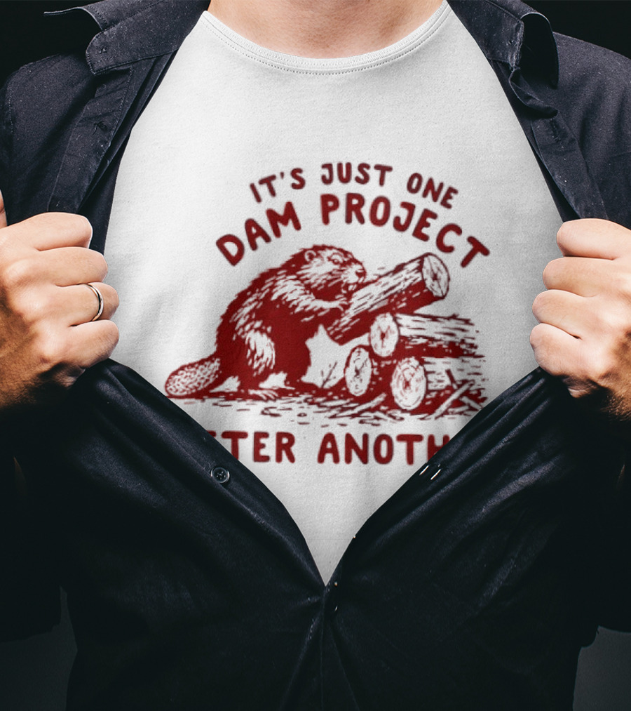 I'm Just One Dam Project After Another Beaver With Logs T-Shirt