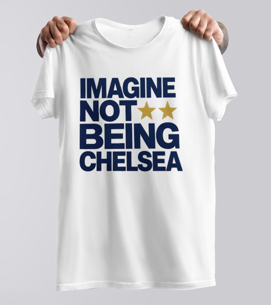 IMAGINE NOT BEING CHELSEA Two Stars Soccer Humor T-Shirt
