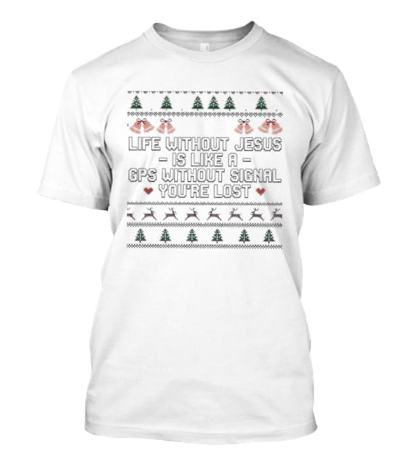 Life Without Jesus Is Like A GPS Without Signal You're Lost Ugly Christmas T-Shirt