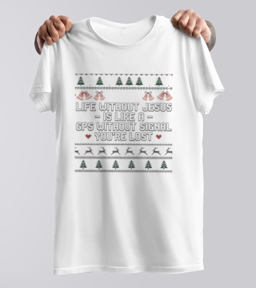 Life Without Jesus Is Like A GPS Without Signal You're Lost Ugly Christmas T-Shirt