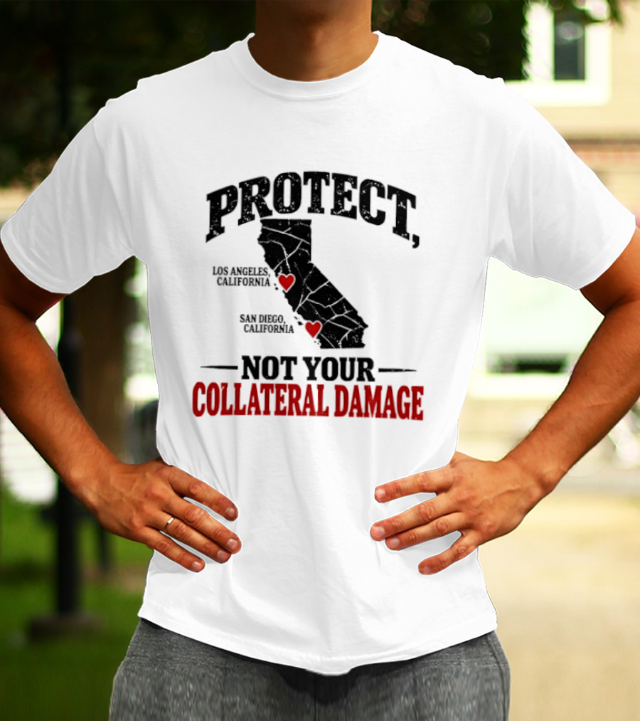 Protect California Los Angeles San Francisco Not Your Collateral Damage T-Shirt