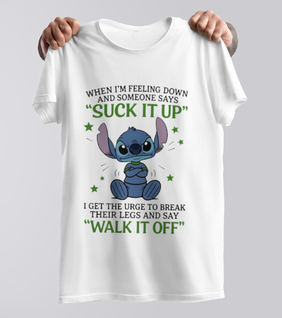 Stitch Feeling Down Suck It Up Urge To Break Legs Walk It Off T-Shirt