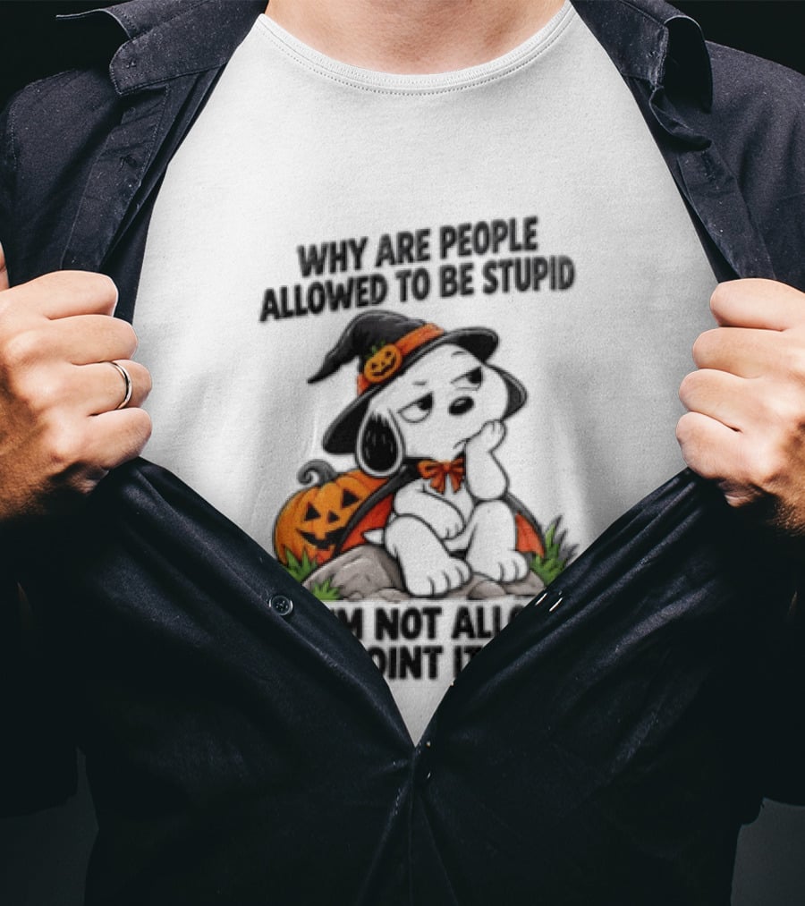 Why Are People Allowed To Be Stupid Snoopy Halloween Pumpkin Costume Not Allowed To Point It Out T-Shirt