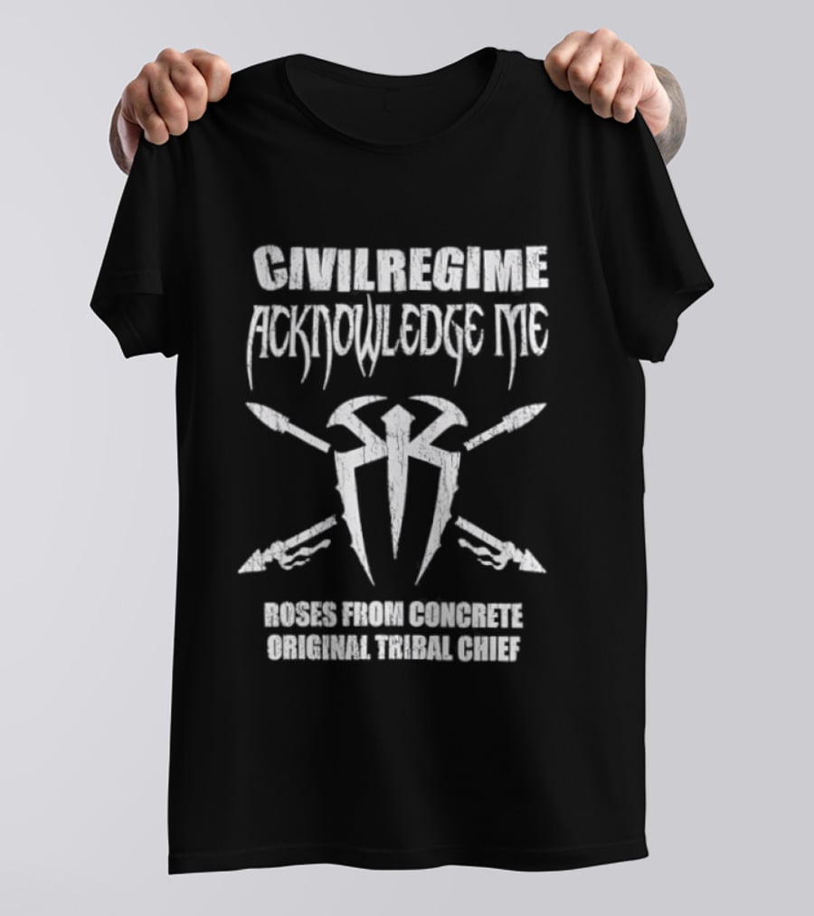 Civil Regime WWE Acknowledge Me Roman Reigns Original Tribal Chief Iconic Collaboration T-Shirt