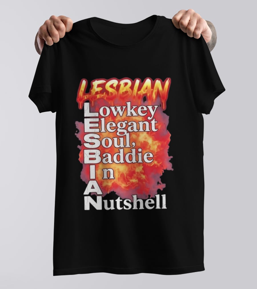 Lesbian Lowkey Elegant Soul Baddie In A Nutshell Fiery T-Shirt