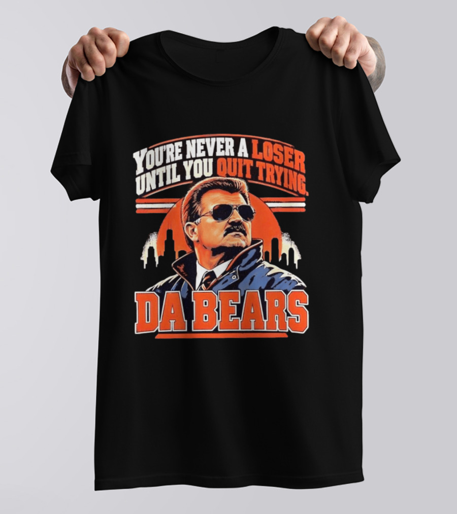 You're Never A Loser Until You Quit Trying Da Bears Mike Ditka T-Shirt