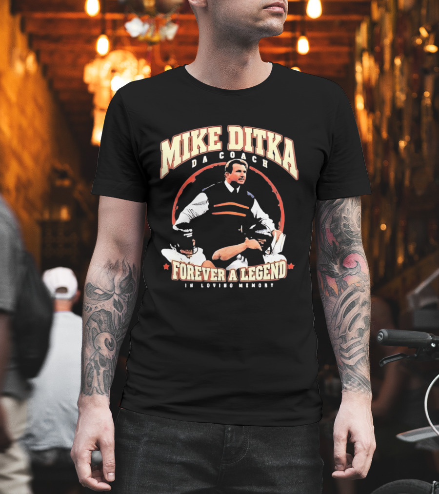 Mike Ditka Da Coach Chicago Bears Forever A Legend In Loving Memory T-Shirt