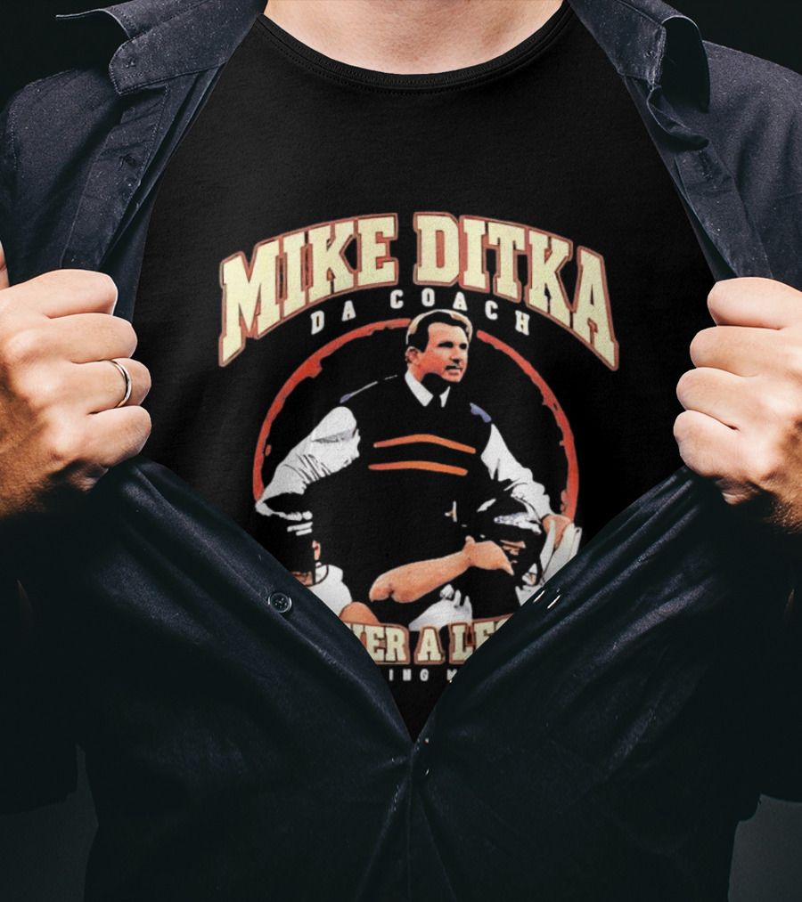 Mike Ditka Da Coach Chicago Bears Forever A Legend In Loving Memory T-Shirt