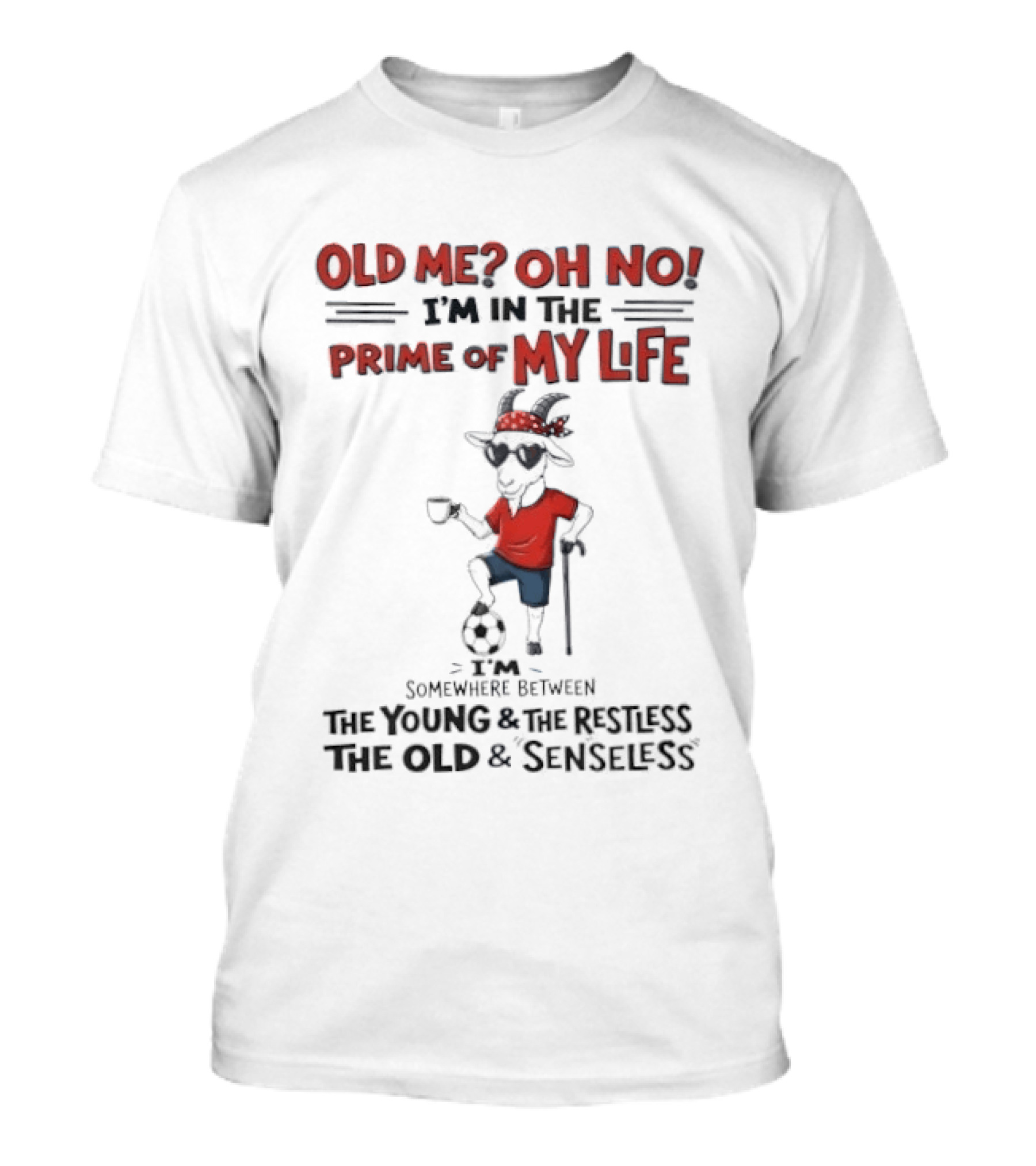 Old Me Oh No I'm In The Prime Of My Life Between The Young And The Restless The Old And Senseless T-Shirt